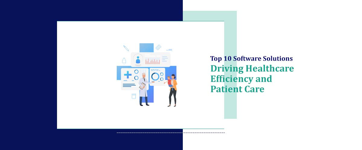 Top 10 Software Solutions Driving Healthcare Efficiency and Patient Care